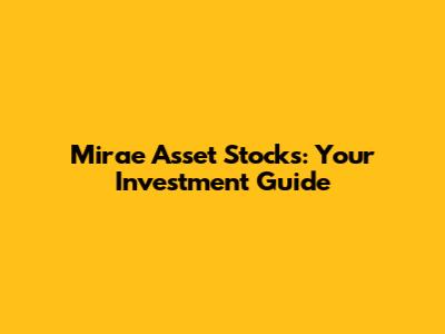 Mirae Asset Stocks: Your Investment Guide