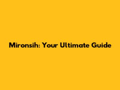 Mironsih: Your Ultimate Guide
