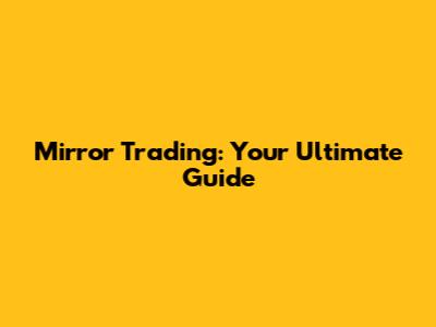 Mirror Trading: Your Ultimate Guide