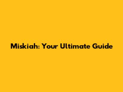 Miskiah: Your Ultimate Guide