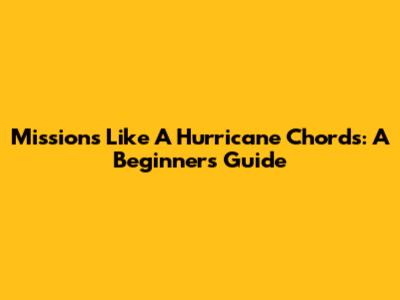 Mission's 'Like A Hurricane' Chords: A Beginner's Guide