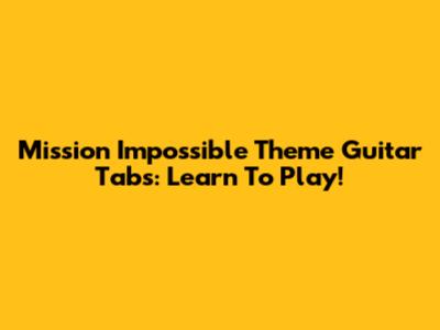 Mission Impossible Theme Guitar Tabs: Learn To Play!