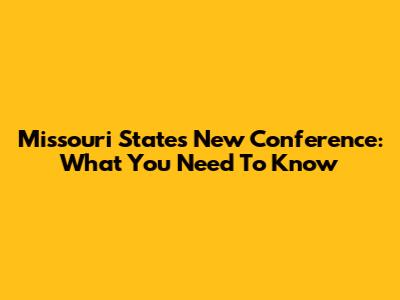 Missouri State's New Conference: What You Need To Know