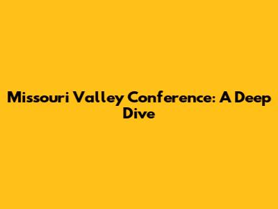 Missouri Valley Conference: A Deep Dive
