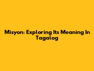 Misyon: Exploring Its Meaning In Tagalog