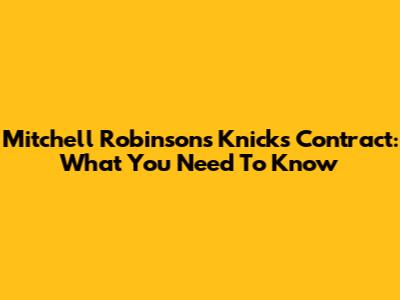 Mitchell Robinson's Knicks Contract: What You Need To Know