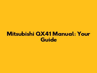 Mitsubishi QX41 Manual: Your Guide