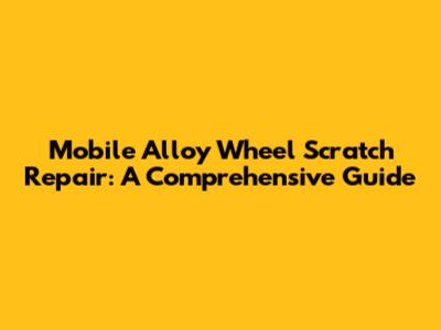 Mobile Alloy Wheel Scratch Repair: A Comprehensive Guide