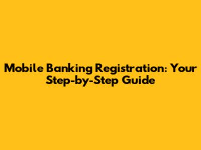 Mobile Banking Registration: Your Step-by-Step Guide