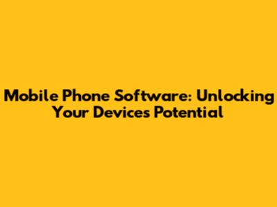 Mobile Phone Software: Unlocking Your Device's Potential