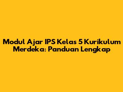Modul Ajar IPS Kelas 5 Kurikulum Merdeka: Panduan Lengkap