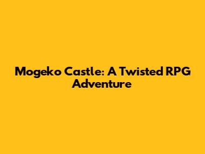 Mogeko Castle: A Twisted RPG Adventure