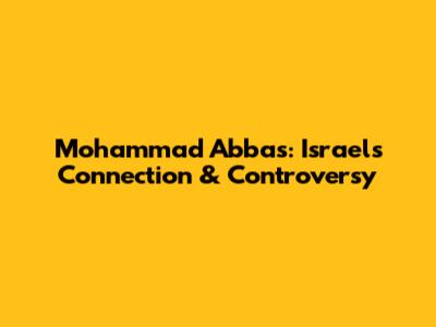 Mohammad Abbas: Israel's Connection & Controversy