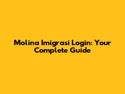 Molina Imigrasi Login: Your Complete Guide