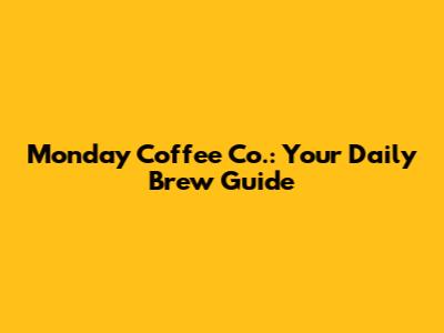 Monday Coffee Co.: Your Daily Brew Guide
