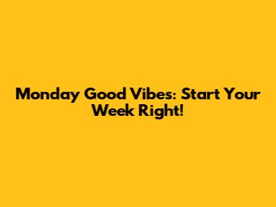 Monday Good Vibes: Start Your Week Right!