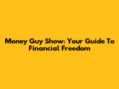 Money Guy Show: Your Guide To Financial Freedom