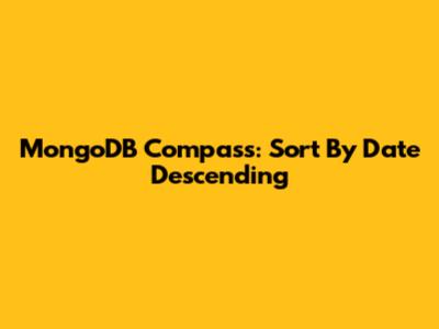MongoDB Compass: Sort By Date Descending