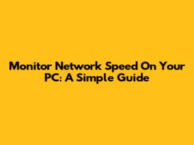 Monitor Network Speed On Your PC: A Simple Guide