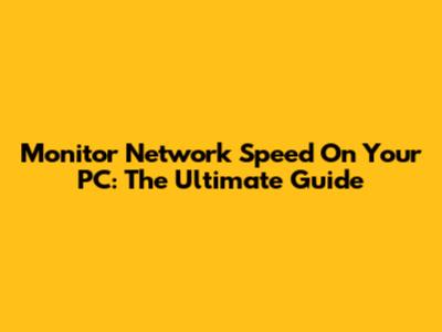 Monitor Network Speed On Your PC: The Ultimate Guide