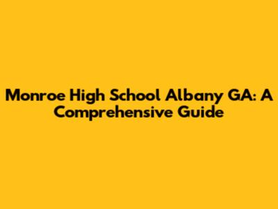 Monroe High School Albany GA: A Comprehensive Guide