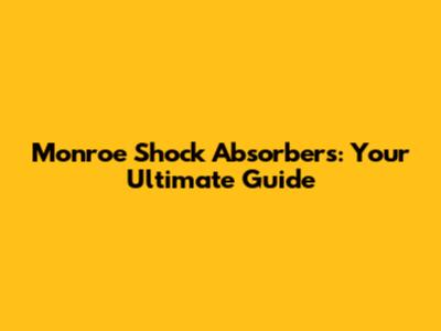 Monroe Shock Absorbers: Your Ultimate Guide