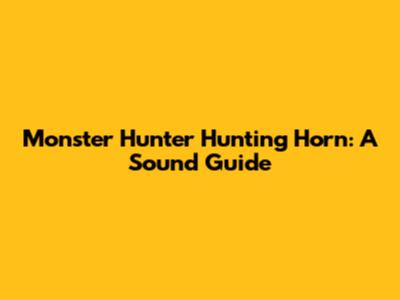 Monster Hunter Hunting Horn: A Sound Guide