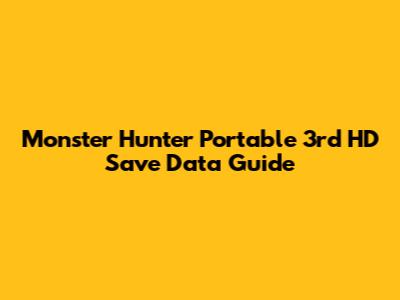 Monster Hunter Portable 3rd HD Save Data Guide