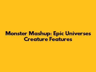 Monster Mashup: Epic Universe's Creature Features