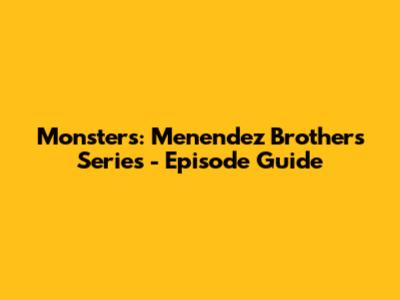 Monsters: Menendez Brothers Series - Episode Guide
