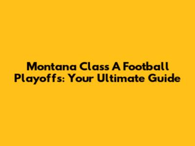 Montana Class A Football Playoffs: Your Ultimate Guide