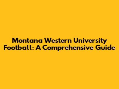 Montana Western University Football: A Comprehensive Guide