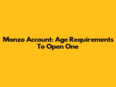 Monzo Account: Age Requirements To Open One
