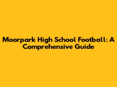 Moorpark High School Football: A Comprehensive Guide