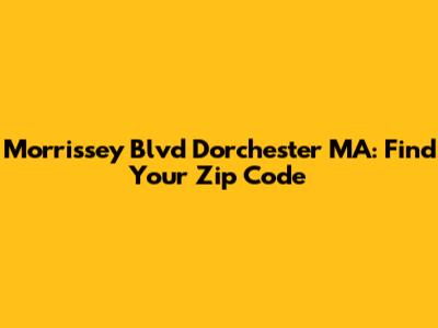 Morrissey Blvd Dorchester MA: Find Your Zip Code