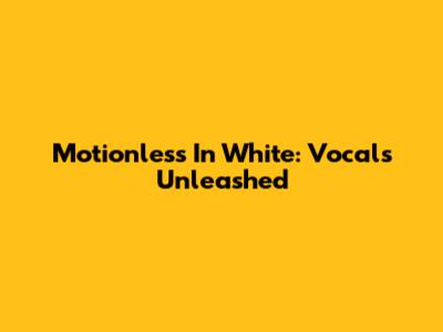 Motionless In White: Vocals Unleashed