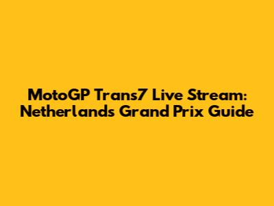 MotoGP Trans7 Live Stream: Netherlands Grand Prix Guide