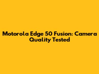 Motorola Edge 50 Fusion: Camera Quality Tested