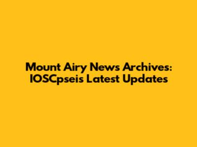 Mount Airy News Archives: IOSCpsei's Latest Updates