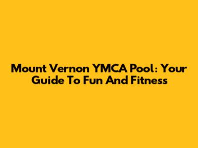 Mount Vernon YMCA Pool: Your Guide To Fun And Fitness