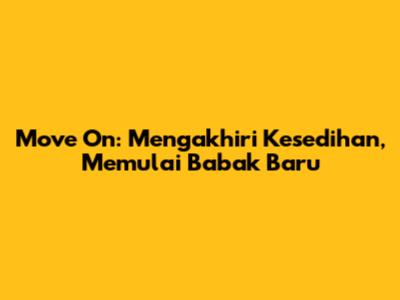 Move On: Mengakhiri Kesedihan, Memulai Babak Baru