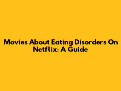 Movies About Eating Disorders On Netflix: A Guide