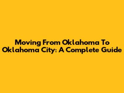 Moving From Oklahoma To Oklahoma City: A Complete Guide