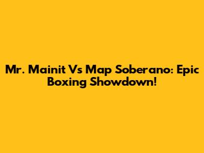 Mr. Mainit Vs Map Soberano: Epic Boxing Showdown!