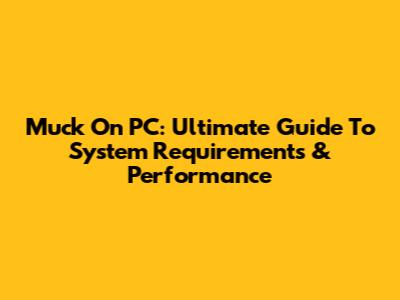 Muck On PC: Ultimate Guide To System Requirements & Performance