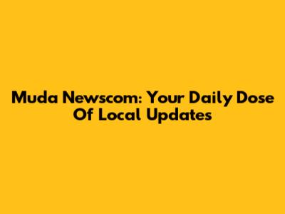 Muda Newscom: Your Daily Dose Of Local Updates