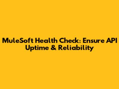 MuleSoft Health Check: Ensure API Uptime & Reliability
