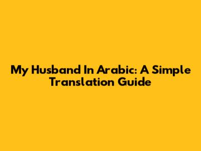 My Husband In Arabic: A Simple Translation Guide