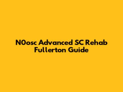 N0osc Advanced SC Rehab Fullerton Guide