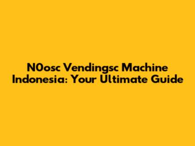 N0osc Vendingsc Machine Indonesia: Your Ultimate Guide